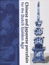 Chinese And Japanese Porcelain For The Dutch Golden Age
