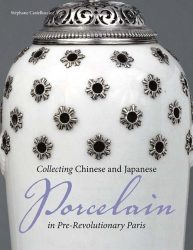 Collecting Chinese and Japanese Porcelain in Pre-Revolutionary Paris